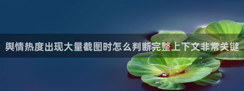 今日网络热点:舆情热度出现大量截图时怎么判断完整上下文非常关键