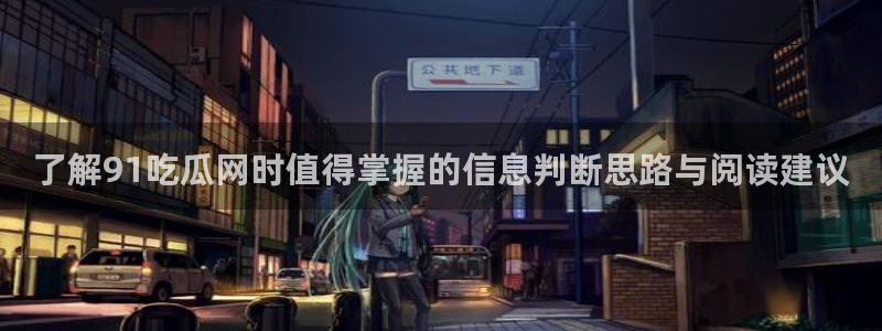 吃瓜网站导航:了解91吃瓜网时值得掌握的信息判断思路与阅读建议