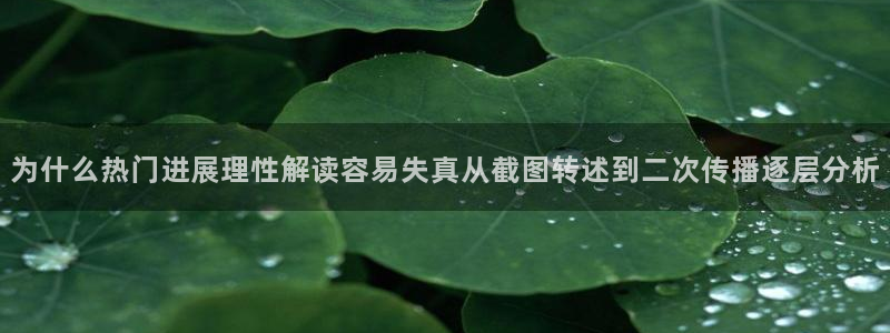 51吃瓜入口页面:为什么热门进展理性解读容易失真从截图转述到二次传播逐层分析